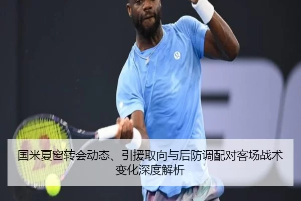 国米夏窗转会动态、引援取向与后防调配对客场战术变化深度解析 - anbo sport